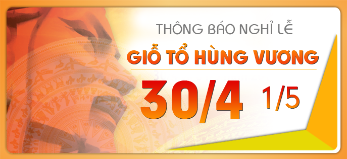 THÔNG BÁO LỊCH NGHỈ LỄ GIỖ TỔ HÙNG VƯƠNG 10/3 (Âm lịch) VÀ 30/4 – 1/5 (Dương lịch)