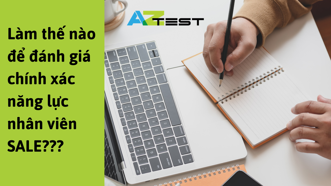 Làm thế nào để đánh giá được chính xác năng lực của nhân viên kinh doanh?
